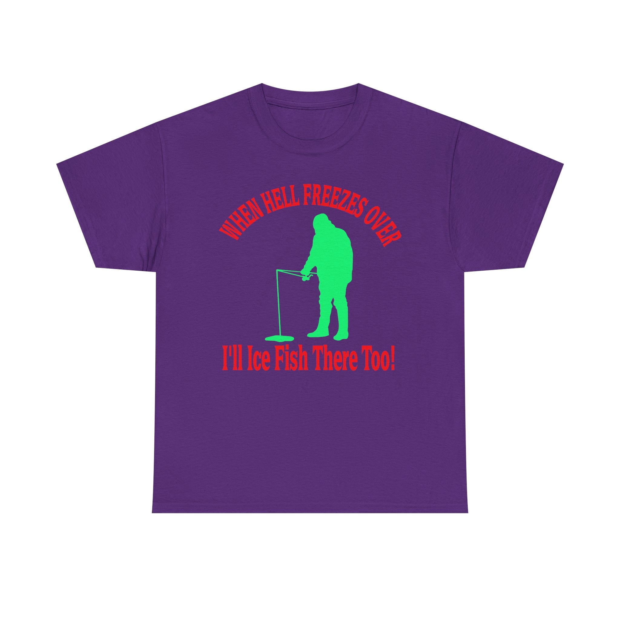 Ice Fishing T-Shirt - "When Hell Freezes Over I'll Ice Fish There Too" Winter Angler Tee