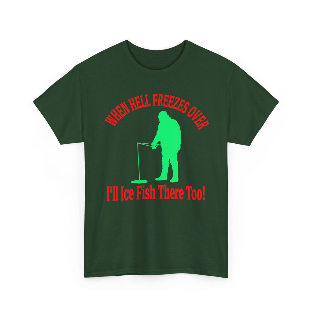 Ice Fishing T-Shirt - "When Hell Freezes Over I'll Ice Fish There Too" Winter Angler Tee