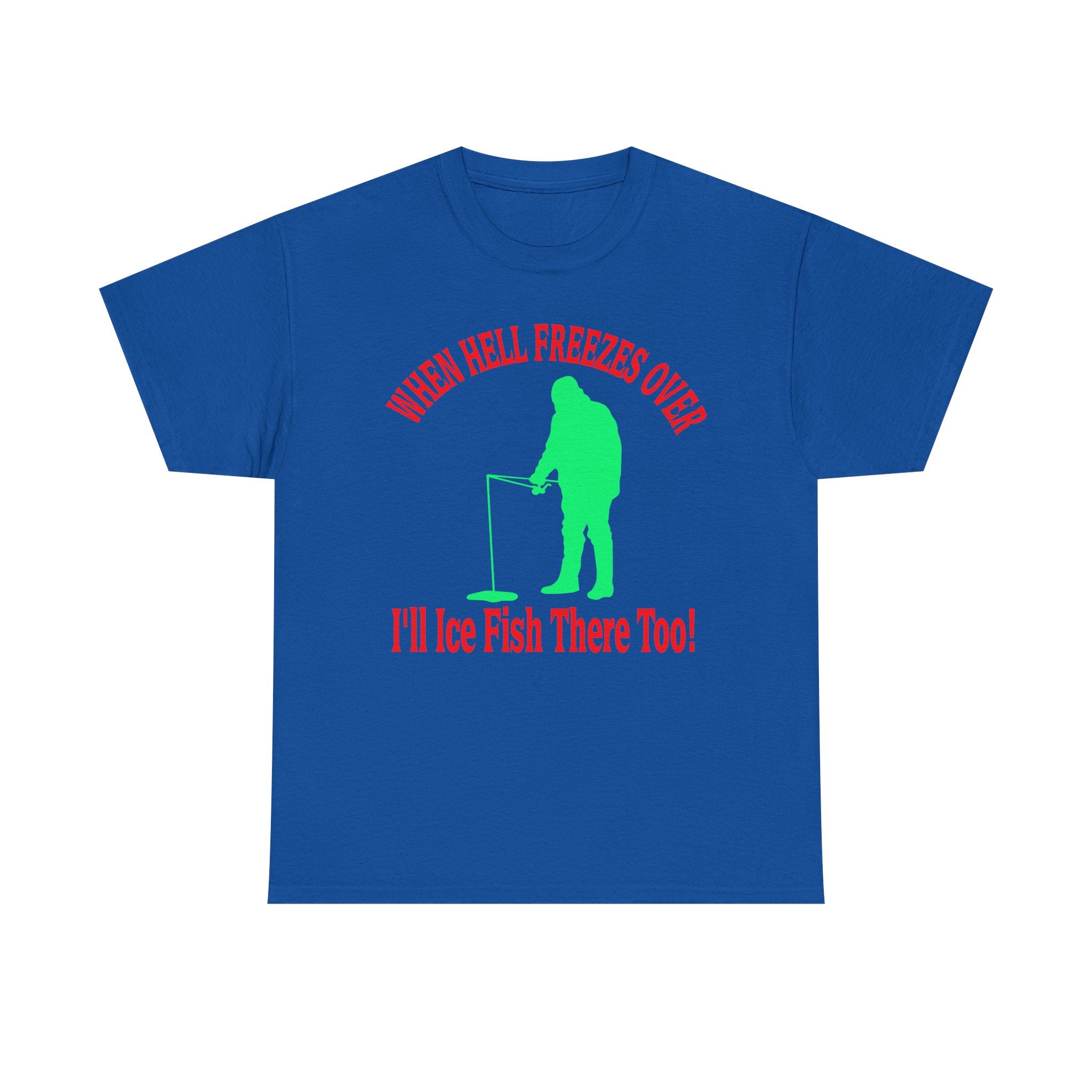 Ice Fishing T-Shirt - "When Hell Freezes Over I'll Ice Fish There Too" Winter Angler Tee