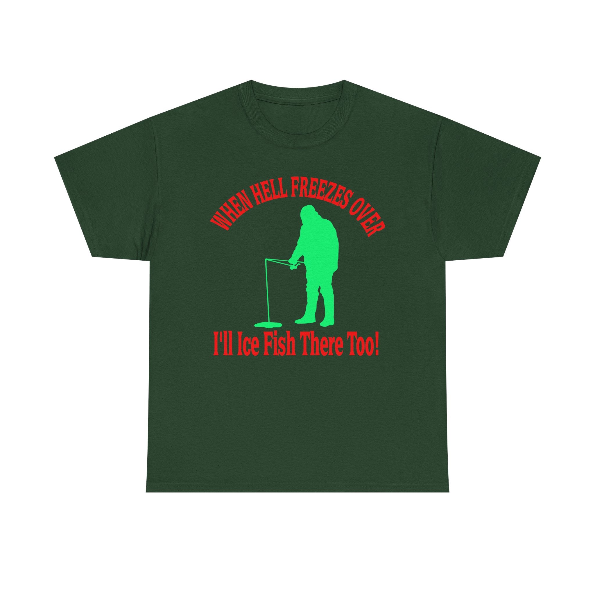 Ice Fishing T-Shirt - "When Hell Freezes Over I'll Ice Fish There Too" Winter Angler Tee