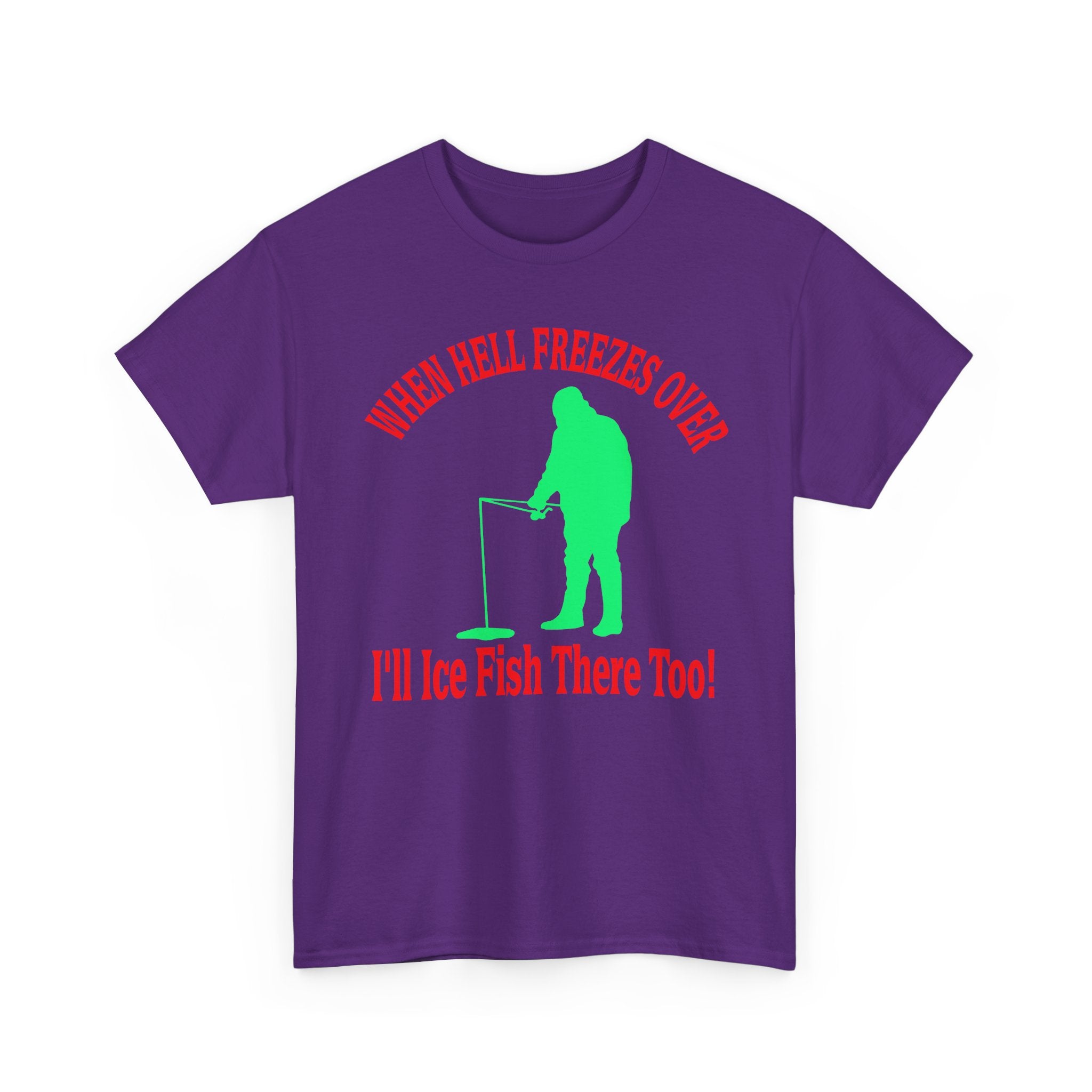 Ice Fishing T-Shirt - "When Hell Freezes Over I'll Ice Fish There Too" Winter Angler Tee