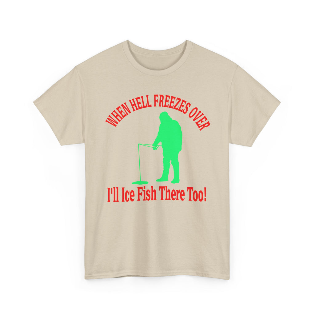 Ice Fishing T-Shirt - "When Hell Freezes Over I'll Ice Fish There Too" Winter Angler Tee