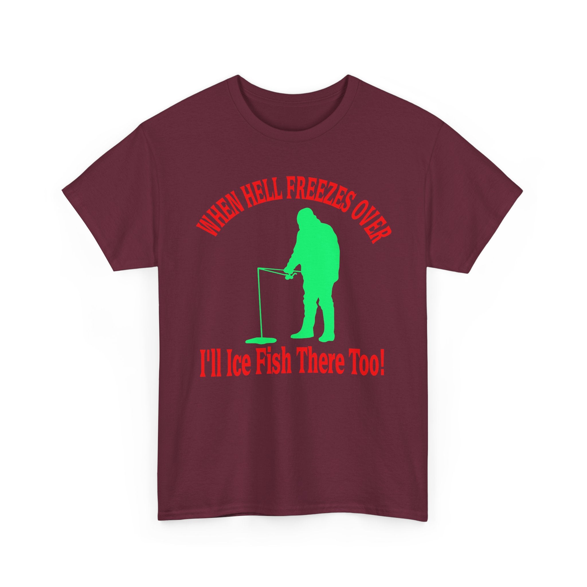 Ice Fishing T-Shirt - "When Hell Freezes Over I'll Ice Fish There Too" Winter Angler Tee