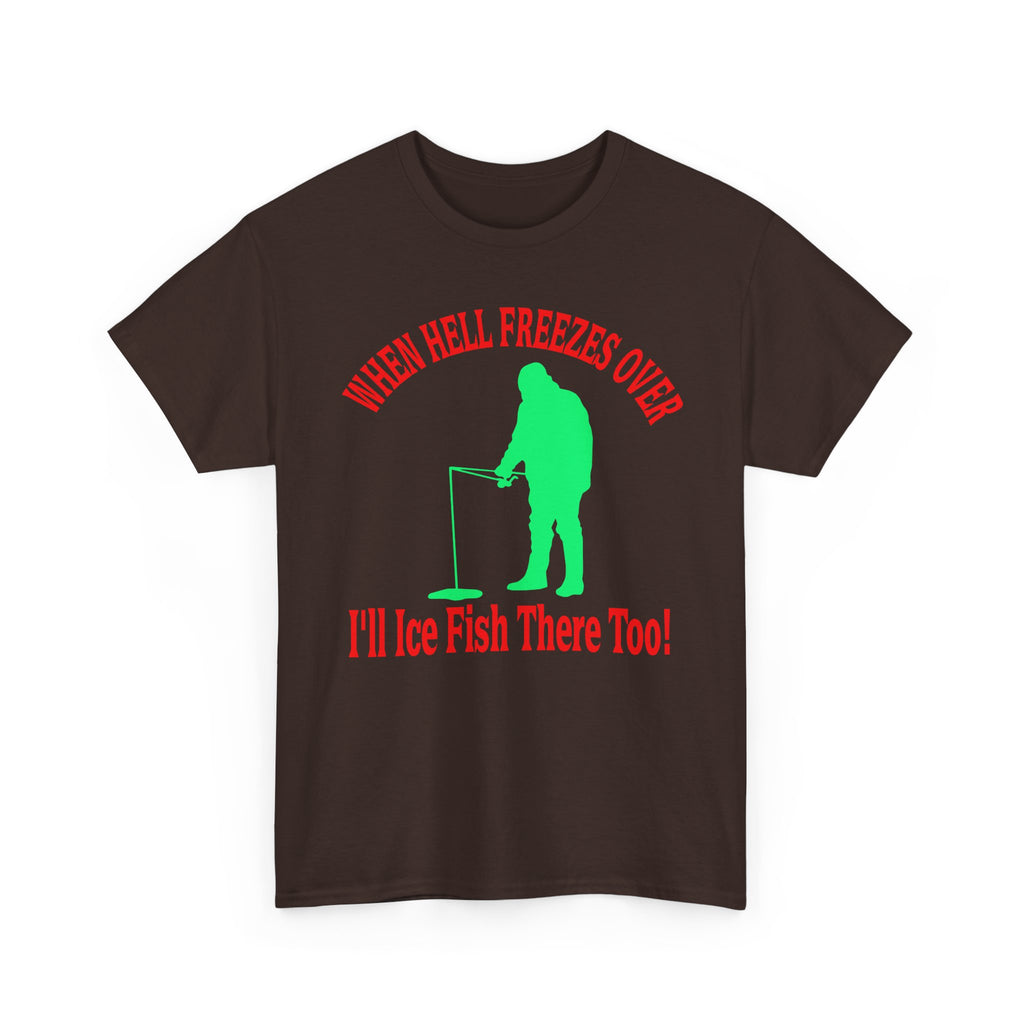 Ice Fishing T-Shirt - "When Hell Freezes Over I'll Ice Fish There Too" Winter Angler Tee