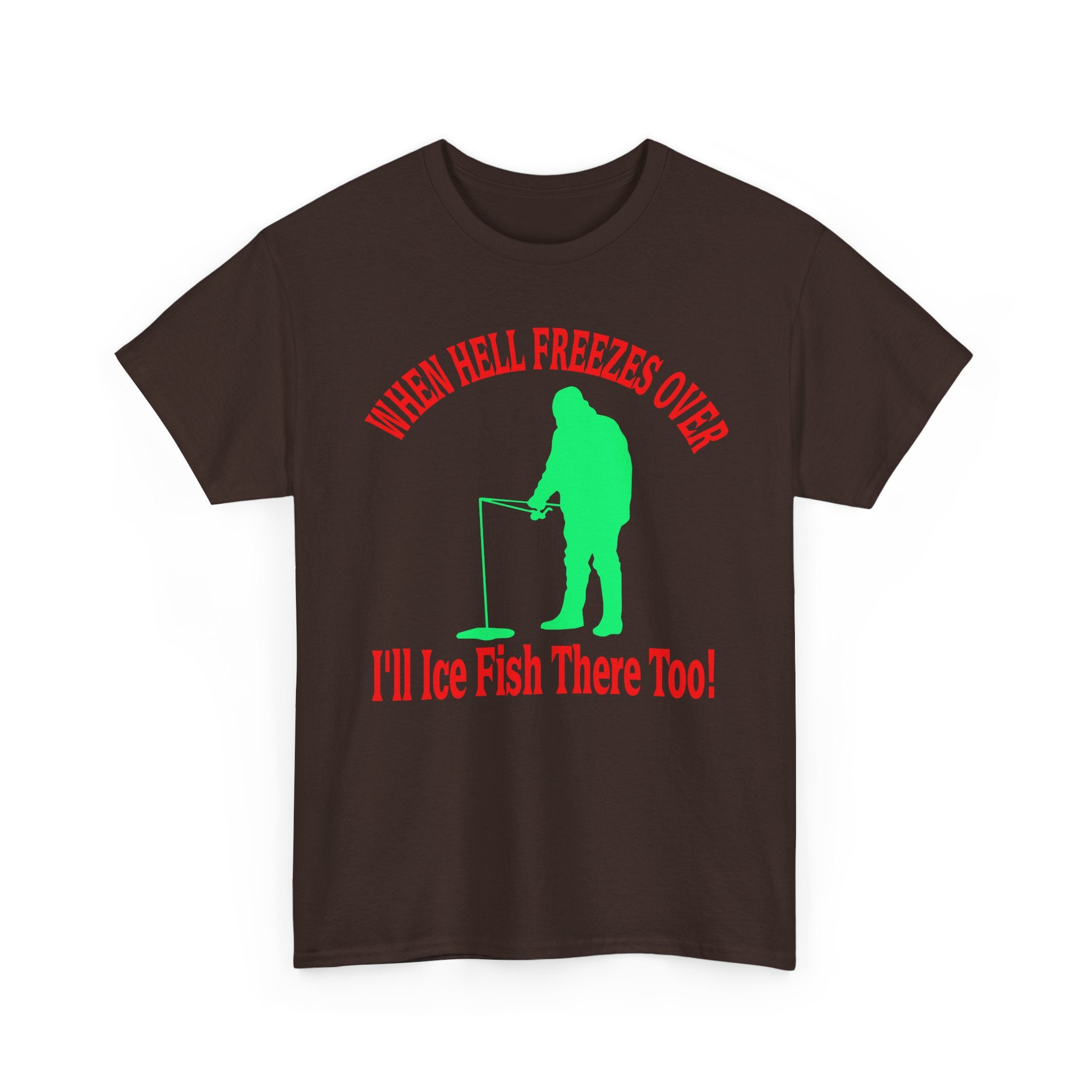 Ice Fishing T-Shirt - "When Hell Freezes Over I'll Ice Fish There Too" Winter Angler Tee