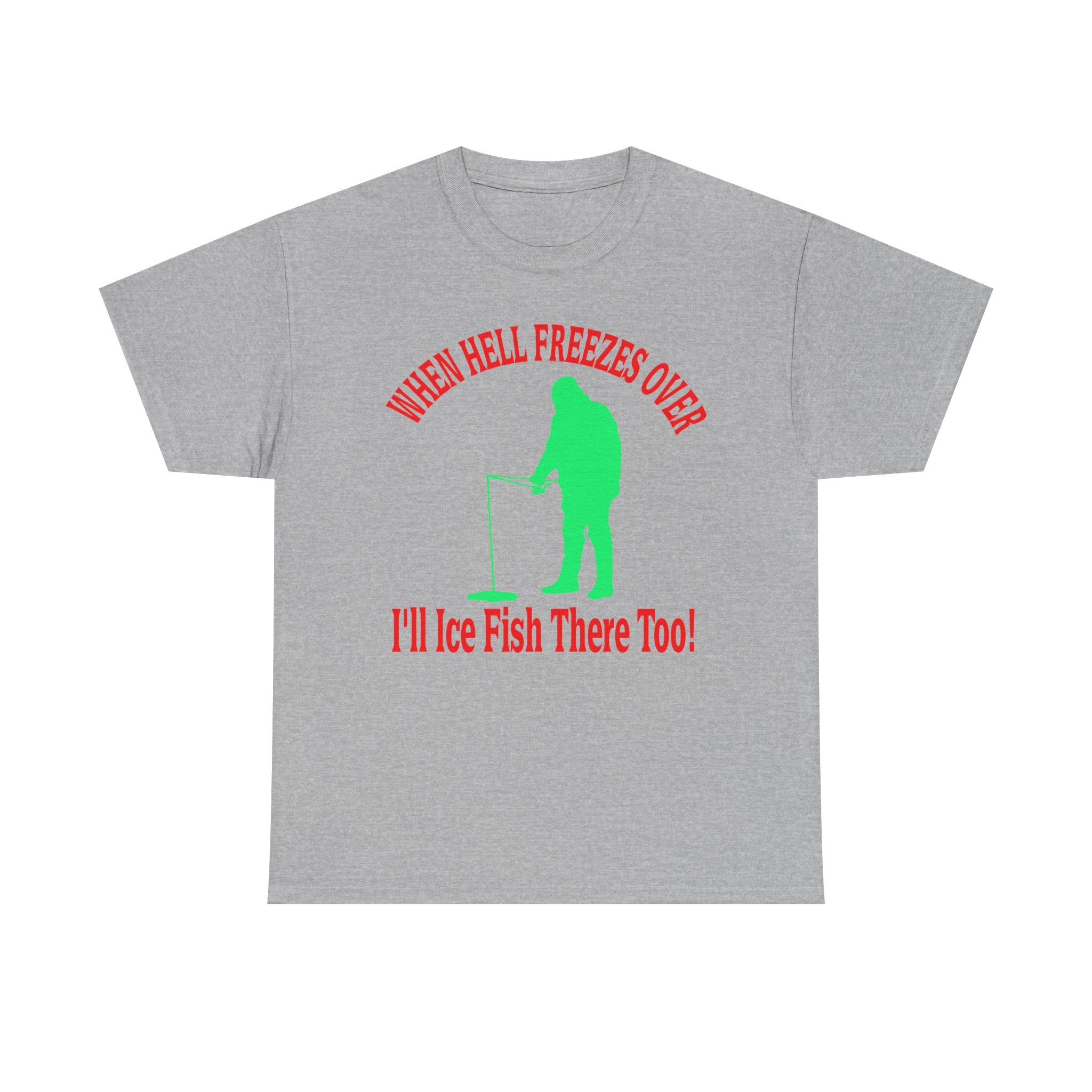 Ice Fishing T-Shirt - "When Hell Freezes Over I'll Ice Fish There Too" Winter Angler Tee